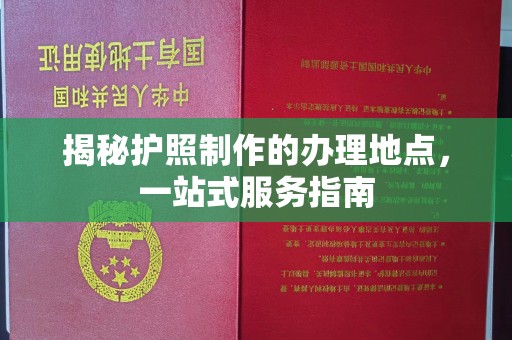 花地玛堂区揭秘护照制作的办理地点，一站式服务指南